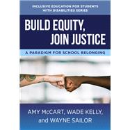 Build Equity, Join Justice A Paradigm for School Belonging by McCart, Amy; Kelly, Wade; Sailor, Wayne, 9781324030270