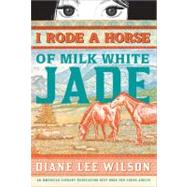 I Rode a Horse of Milk White Jade by Wilson, Diane Lee, 9781402240270