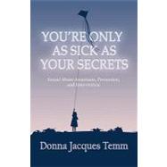 You're Only As Sick As Your Secrets: Sexual Abuse Awareness, Prevention and Intervention by Temm, Donna Jacques, 9781452500270