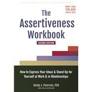 The Assertiveness Workbook How to Express Your Ideas and Stand Up for Yourself at Work and in Relationships by Paterson, Randy J., 9781648480270