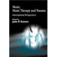 Music, Music Therapy and Trauma: International Perspectives by Sutton, Julie P., 9781843100270