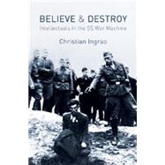 Believe and Destroy Intellectuals in the SS War Machine by Ingrao, Christian, 9780745660271