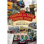 The Thomas the Tank Engine Man The life of Reverend W Awdry by Sibley, Brian, 9780745970271