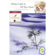 When Faith Is All You Have A Study of Hebrews 11 by VAN REKEN, RUTH E., 9780877880271