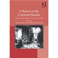 A Return to the Common Reader: Print Culture and the Novel, 18501900 by Buckland,Adelene, 9781409400271