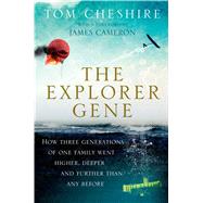 The Explorer Gene How Three Generations of One Family Went Higher, Deeper, and Further Than Any Before by Cheshire, Tom; Cameron , James, 9781476730271