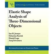 Elastic Shape Analysis of Three-dimensional Objects by Jermyn, Ian H.; Kurtek, Sebastian; Laga, Hamid; Srivastava, Anuj; Medioni, Gerard, 9781681730271