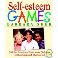 Self-Esteem Games 300 Fun Activities That Make Children Feel Good about Themselves by Sher, Barbara, 9780471180272