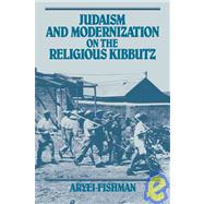 Judaism and Modernization on the Religious Kibbutz by Aryei Fishman, 9780521050272