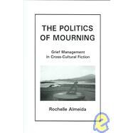 The Politics Of Mourning Grief Management in Cross-Cultural Fiction by Almeida, Rochelle, 9780838640272