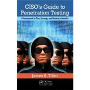 CISO's Guide to Penetration Testing: A Framework to Plan, Manage, and Maximize Benefits by Tiller; James S., 9781439880272