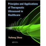 Principles and Applications of Therapeutic Ultrasound in Healthcare by Zhou; Yufeng, 9781466510272