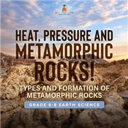Heat, Pressure and Metamorphic Rocks! Types and Formation of Metamorphic Rocks | Grade 6-8 Earth Science by Baby Professor, 9781541990272