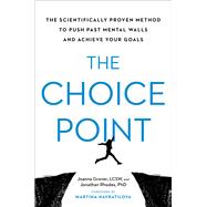 The Choice Point The Scientifically Proven Method to Push Past Mental Walls and Achieve Your Goals by Grover, Joanna; Rhodes, Jonathan; Navratilova, Martina, 9780306830273