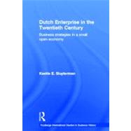 Dutch Enterprise in the 20th Century: Business Strategies in Small Open Country by Sluyterman,Keetie E., 9780415350273