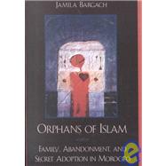 Orphans of Islam Family, Abandonment, and Secret Adoption in Morocco by Bargach, Jamila, 9780742500273
