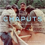 Making a Chaputs The Teachings and Responsibilities of a Canoe Maker by Martin, Joe; Hoover, Alan, 9780772680273