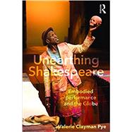 Unearthing Shakespeare: Embodied Performance and the Globe by Pye; Valerie Clayman, 9781138670273