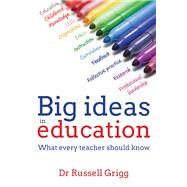 Big Ideas in Education: What Every Teacher Should Know by Grigg, Russell, 9781785830273
