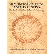 Heaven Born Merida and Its Destiny : The Book of Chilam Balam of Chumayel by Edmonson, Munro S., 9780292730274