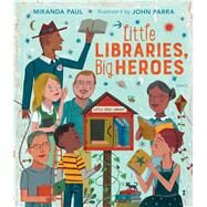 Little Libraries, Big Heroes by Paul, Miranda; Parra, John, 9780544800274