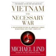 Vietnam: The Necessary War A Reinterpretation of America's Most Disastrous Military Conflict by Lind, Michael, 9780684870274