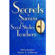 Secrets to Success for Social Studies Teachers by Ellen Kottler, 9781412950275