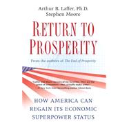 Return to Prosperity How America Can Regain Its Economic Superpower Status by Laffer, Arthur B.; Moore, Stephen, 9781439160275
