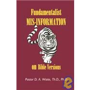 Fundamentalist Mis-information on Bible Versions by Waite, D. A., Ph.d., 9781568480275