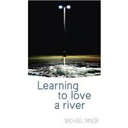 Learning to Love a River by Minor, Michael, 9781773240275