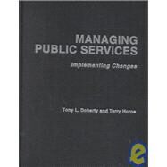 Managing Public Services - Implementing Changes: A Thoughtful Approach to the Practice of Management by Doherty; Tony L., 9780415180276