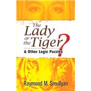The Lady or the Tiger? and Other Logic Puzzles by Smullyan, Raymond M., 9780486470276
