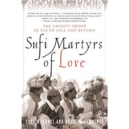 Sufi Martyrs of Love The Chishti Order in South Asia and Beyond by Ernst, Carl W.; Lawrence, Bruce B., 9781403960276