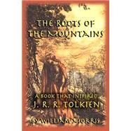 The Roots of the Mountains: A Book That Inspired J. R. R. Tolkien by Morris, William, 9781587420276
