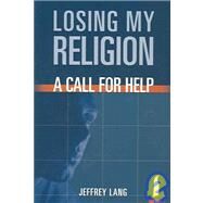 Losing My Religion : A Call for Help by Lang, Jeffrey, 9781590080276