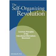 The Self-Organizing Revolution: Common Principles of the Educational Alternatives Movement by Miller, Ron, 9781885580276