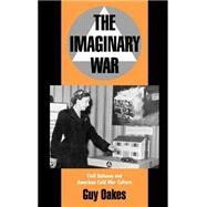 The Imaginary War Civil Defense and American Cold War Culture by Oakes, Guy, 9780195090277