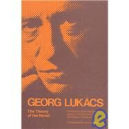The Theory of the Novel A Historico-philosophical Essay on the Forms of Great Epic Literature by Lukacs, Georg; Bostock, Anna, 9780262620277