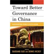 Toward Better Governance in China An Unconventional Pathway of Political Reform by Guo, Baogang; Hickey, Dennis V.; Bond, Jon; Chen, Jie; Chen, Xi; Chou, Chia-chen; Ding, Sheng; Guo, Qian; Hickey, Dennis; Lou, Diqing; Lu, Chunlong; Narisong, Huhe; Tung, Han-pu; Ye, Lin; Zhou, Yiran; Zhu, Xufeng; Zhu, Yuchao, 9780739140277