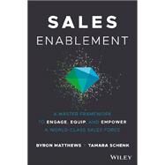 Sales Enablement A Master Framework to Engage, Equip, and Empower A World-Class Sales Force by Matthews, Byron; Schenk , Tamara, 9781119440277