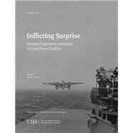 Inflicting Surprise Gaining Competitve Advantage in Great Power Conflicts by Cancian, Mark F., 9781538140277