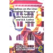 Disciplines on the Line : Feminist Research on Spanish, Latin American, and U. S. Latina Women by Cruz, Anne J.; Hernandez-Pecoraro, Roslie; Tolliver, Joyce, 9781588710277