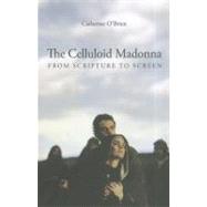 The Celluloid Madonna: From Scripture to Screen by O'Brien, Catherine, 9781906660277