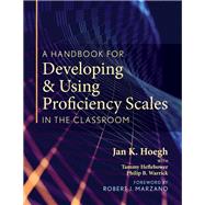 A Handbook for Developing & Using Proficiency Scales in the Classroom by Hoegh, Jan K.; Heflebower, Tammy (CON); Warrick, Philip B. (CON); Marzano, Robert J., 9781943360277