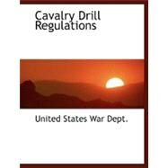 Cavalry Drill Regulations by States War Dept, United, 9780554450278