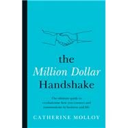 The Million Dollar Handshake The ultimate guide to revolutionise how you connect and communicate in business and life by Molloy, Catherine, 9780733640278