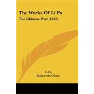 Works of Li PO : The Chinese Poet (1922) by Po, Li; Obata, Shigeyoshi, 9781104410278