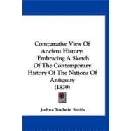 Comparative View of Ancient History : Embracing A Sketch of the Contemporary History of the Nations of Antiquity (1839) by Smith, Joshua Toulmin, 9781120180278