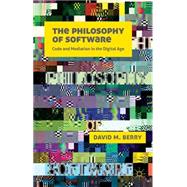 The Philosophy of Software Code and Mediation in the Digital Age by Berry, David M., 9781137490278
