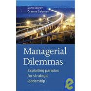 Managerial Dilemmas : Exploiting Paradox for Strategic Leadership by Storey, John; Salaman, Graeme, 9781405160278
